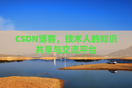 CSDN博客,技术人的知识共享与交流平台 CSDN博客,技术人的知识共享与交流平台